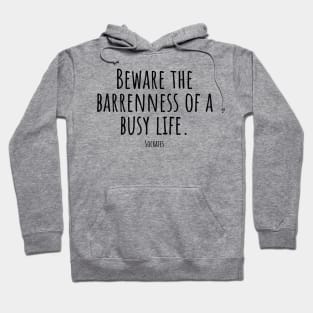 Beware-the-barrenness-of-a-busy-life.(Socrates) Hoodie